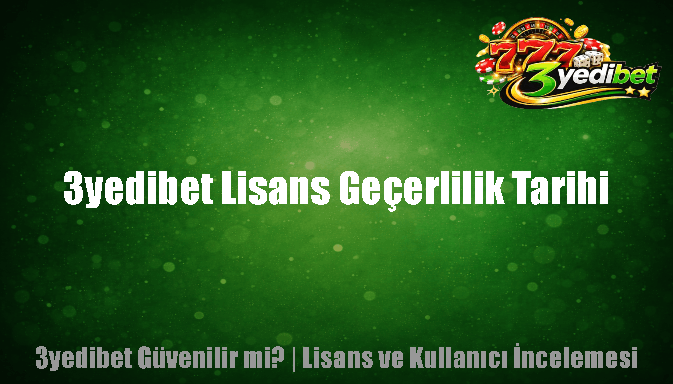 3yedibet Lisans Geçerlilik Tarihi